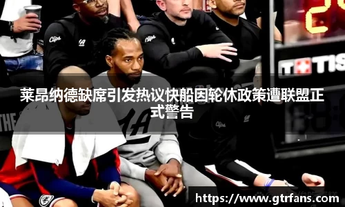 莱昂纳德缺席引发热议快船因轮休政策遭联盟正式警告
